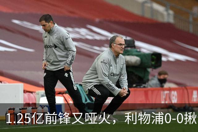 1.25亿前锋又哑火，利物浦0-0揪出大问题：全场拉边不进球